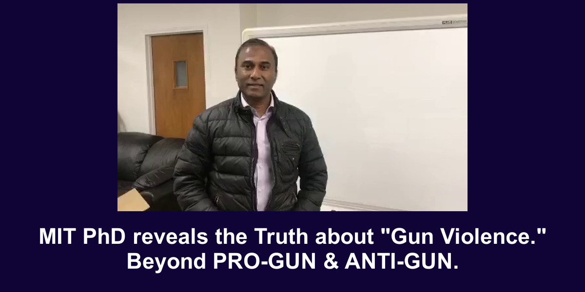 MIT PhD reveals the Truth about "Gun Violence." Beyond PRO-GUN &amp; ANTI-GUN.